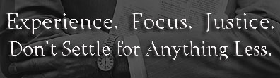 Experience. Focus. Justice. Don't Settle for Anything Less.